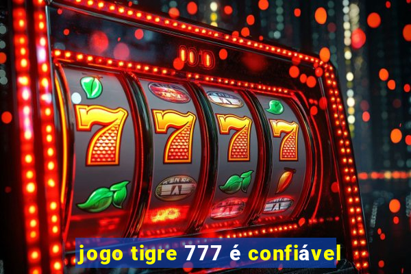 jogo tigre 777 é confiável