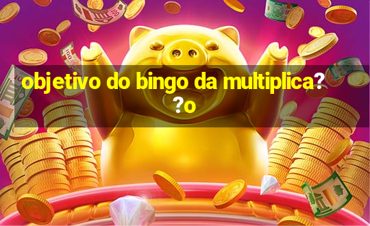 objetivo do bingo da multiplica??o