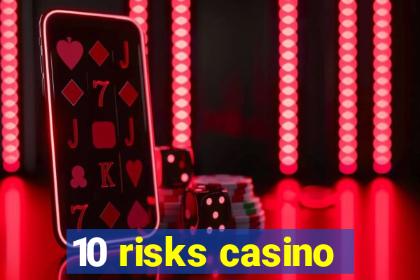 10 risks casino