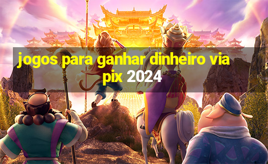 jogos para ganhar dinheiro via pix 2024