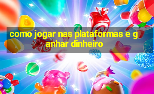 como jogar nas plataformas e ganhar dinheiro