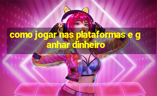 como jogar nas plataformas e ganhar dinheiro