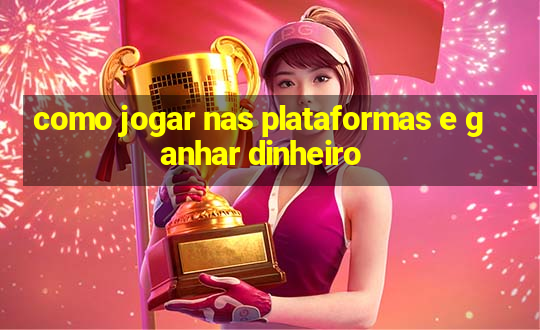 como jogar nas plataformas e ganhar dinheiro