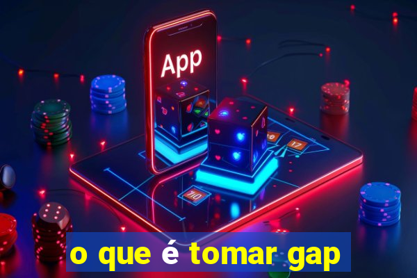 o que é tomar gap