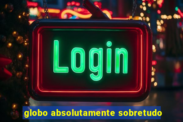 globo absolutamente sobretudo