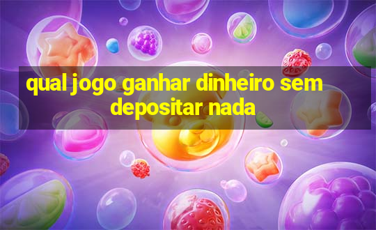 qual jogo ganhar dinheiro sem depositar nada