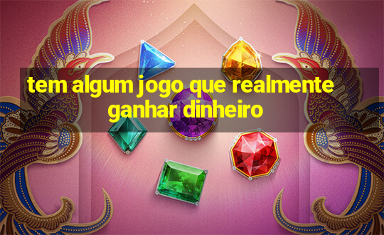 tem algum jogo que realmente ganhar dinheiro