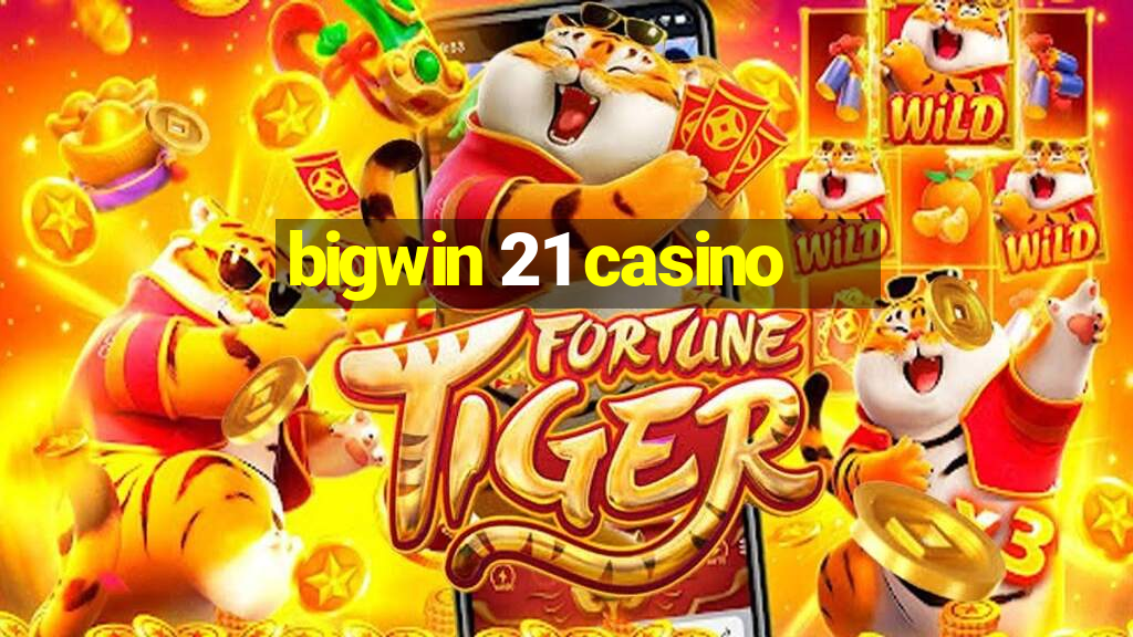 bigwin 21 casino