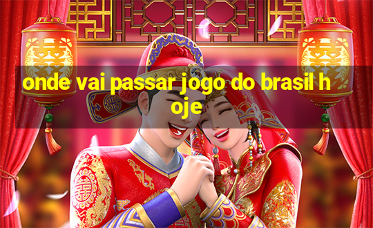 onde vai passar jogo do brasil hoje