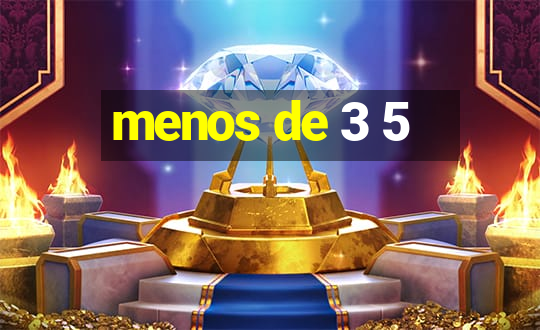 menos de 3 5