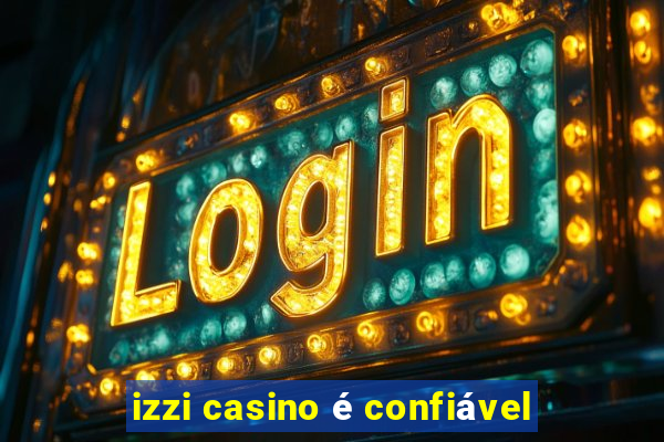 izzi casino é confiável