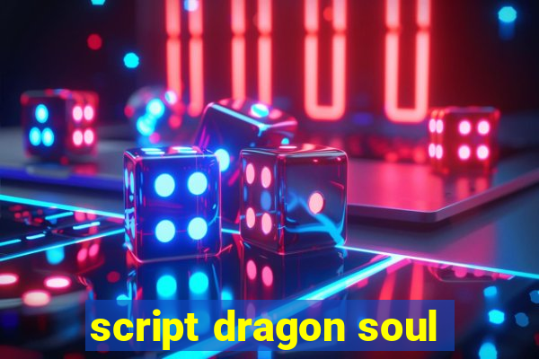 script dragon soul