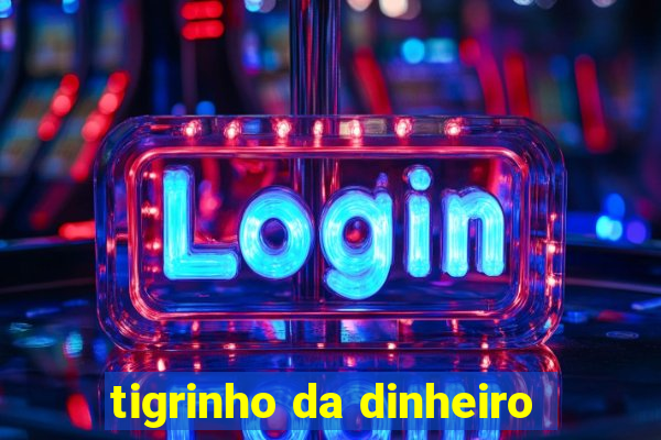 tigrinho da dinheiro