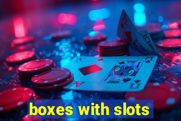 boxes with slots