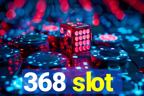 368 slot