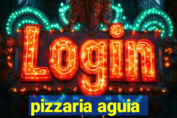 pizzaria aguia