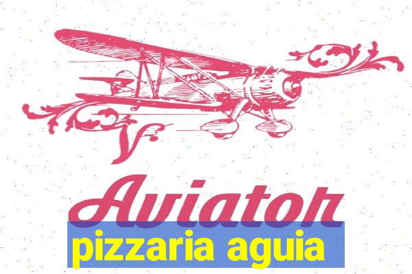 pizzaria aguia