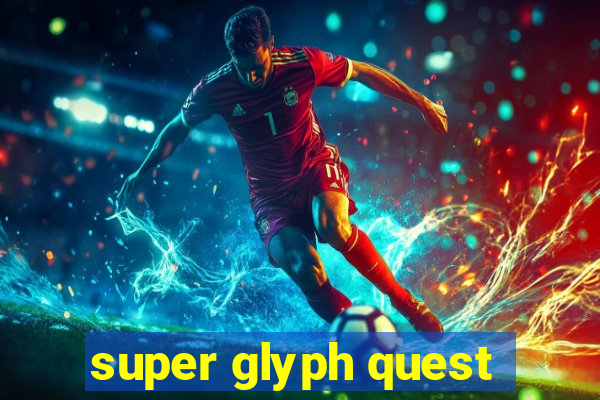 super glyph quest