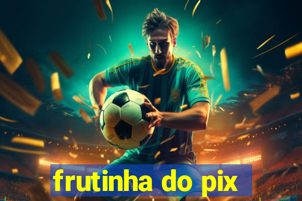 frutinha do pix