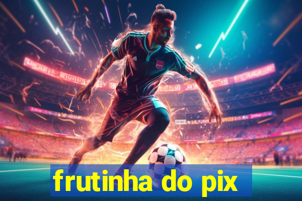 frutinha do pix