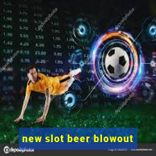 new slot beer blowout