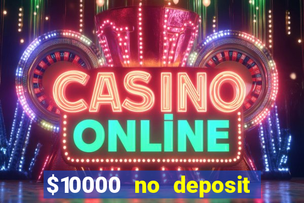 $10000 no deposit casino bonus