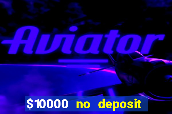 $10000 no deposit casino bonus