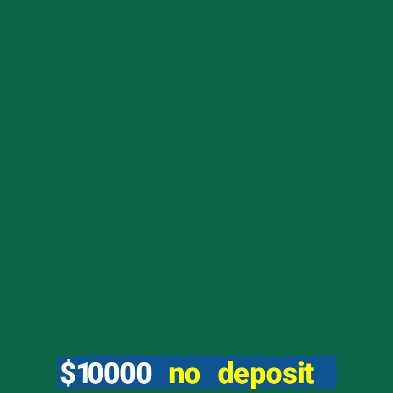 $10000 no deposit casino bonus