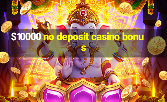 $10000 no deposit casino bonus