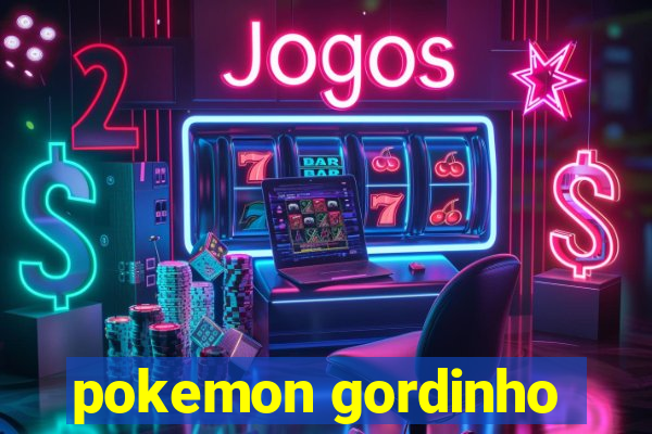 pokemon gordinho