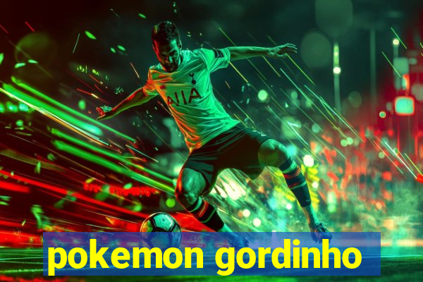 pokemon gordinho