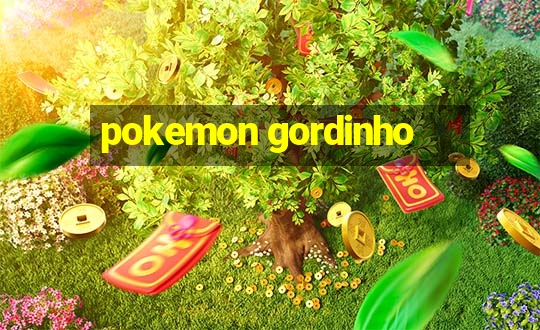 pokemon gordinho