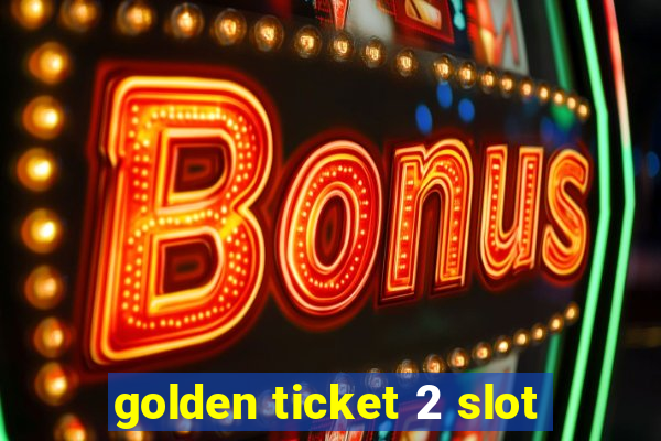 golden ticket 2 slot