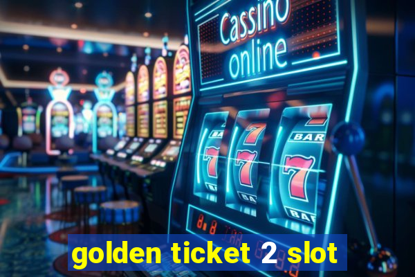 golden ticket 2 slot