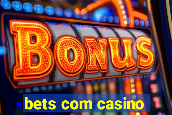 bets com casino