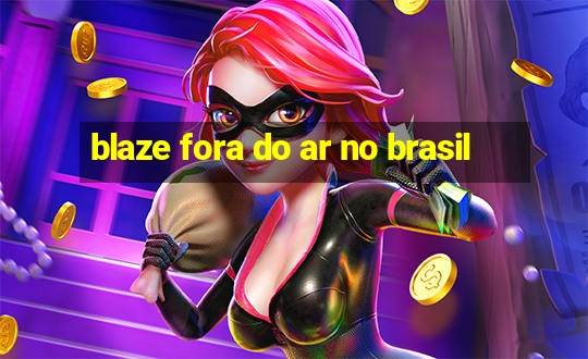 blaze fora do ar no brasil