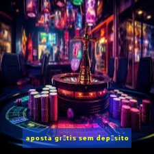 aposta gr谩tis sem dep贸sito