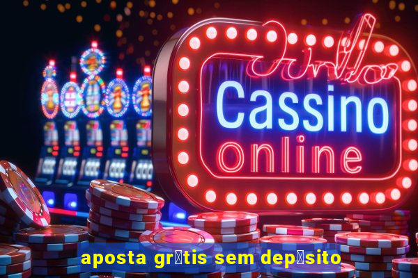 aposta gr谩tis sem dep贸sito