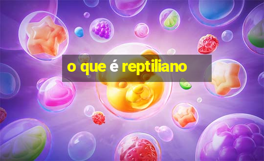 o que é reptiliano