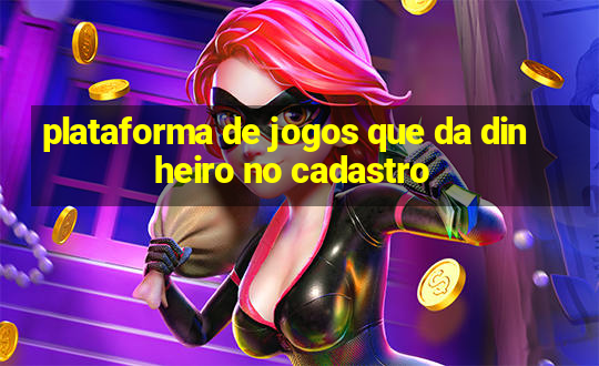 plataforma de jogos que da dinheiro no cadastro