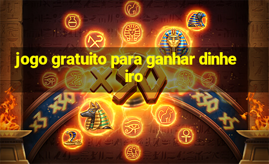 jogo gratuito para ganhar dinheiro