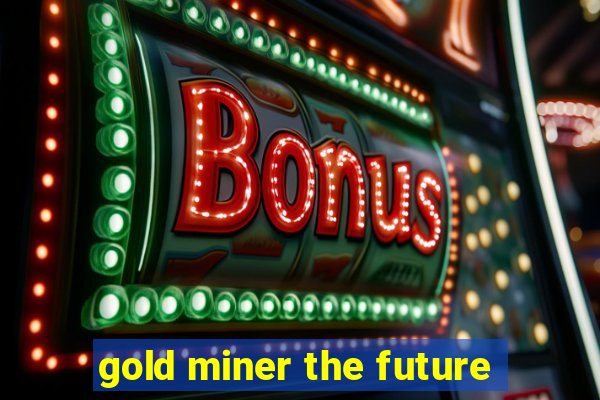 gold miner the future