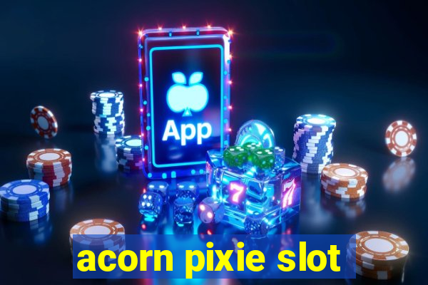 acorn pixie slot