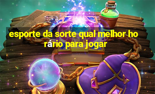 esporte da sorte qual melhor horário para jogar