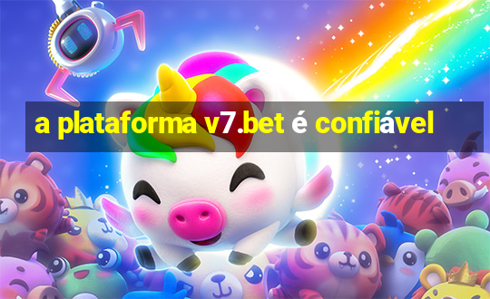 a plataforma v7.bet é confiável