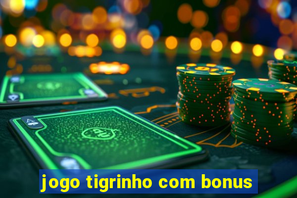 jogo tigrinho com bonus