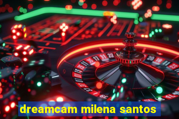 dreamcam milena santos