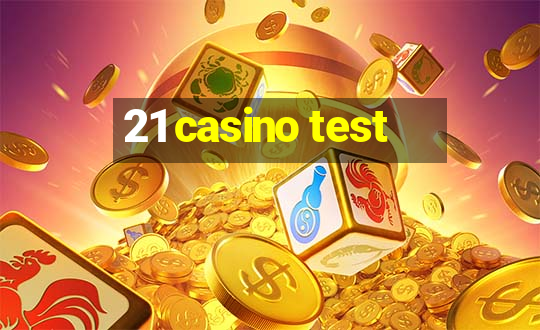 21 casino test