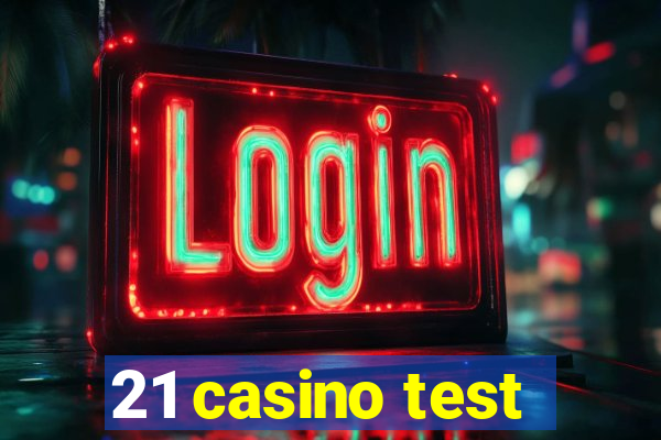 21 casino test