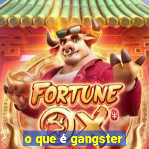 o que é gangster